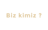 Biz kimiz ?